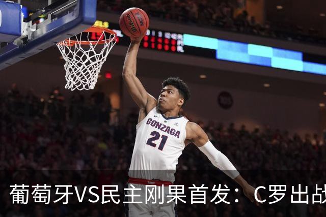 葡萄牙VS民主刚果首发：C罗出战 B费B席配巴黎二虎将